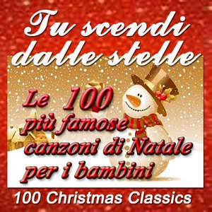 Tu scendi dalle stelle: Le 100 più famose canzoni di Natale per i bambini (100 Christmas Classics)