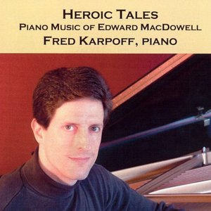 Heroic Tales: Piano Music of Edward MacDowell