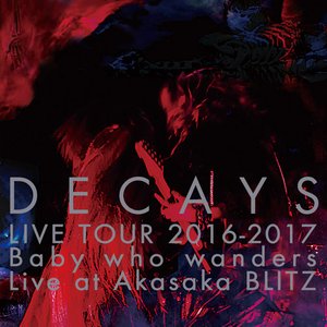 DECAYS LIVE TOUR 2016-2017 Baby who wanders Live at Akasaka BLITZ