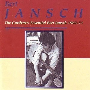 The Gardener : Essential Bert Jansch 1965-71