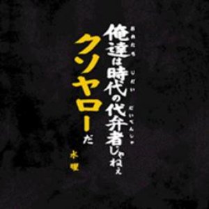 俺達は時代の代弁者じゃねぇ クソヤローだ