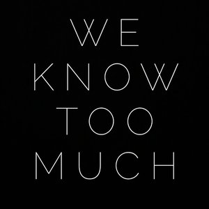 We Know Too Much