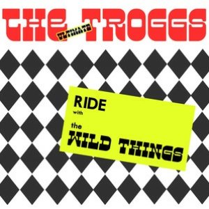 The Ultimate Troggs: A Wild Wild Ride