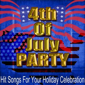 4th of July Party - Hit Songs For Your Holiday Celebration