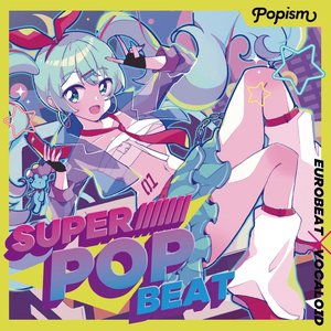 SUPER POPBEAT (feat. 鏡音リン, Hatsune Miku, 小春六花, Amagaelu & Megurine Luka)