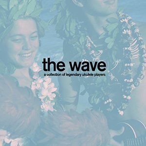 The Wave - A Collection of Legendary Ukulele Players with Songs Like Aloha Oe, Blue Hawaii, And More!