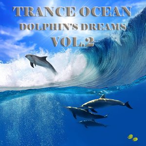 Trance Ocean, Dolphins Dreams, Vol. 2 (An Aquatic Melodic and Progressive Deep Blue Dance Collection)