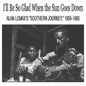 'I'll Be So Glad When the Sun Goes Down: Alan Lomax’s "Southern Journey," 1959–1960' için resim