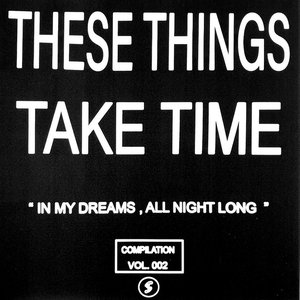 These Things Take Time, Vol. 002 (In My Dreams, All Night Long)
