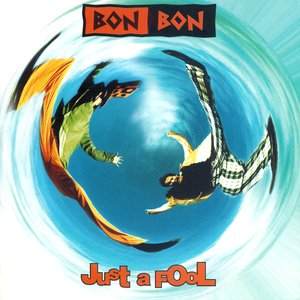 Bon Bon- Just a Fool