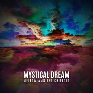Mystical Dream: Mellow Ambient Chillout