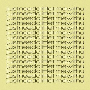 ijustneedalittletimewithu