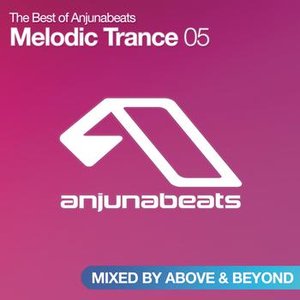 The Best of Anjunabeats: Melodic Trance 05 (Mixed by Above & Beyond)