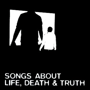 Songs About Death, Life and Truth
