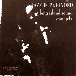 Jazz - Bop & Beyond - Long Island Sound - Stan Getz