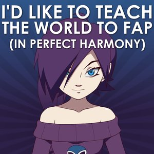 I'd Like To Teach The World To Fap (In Perfect Harmony)