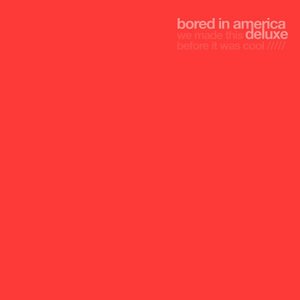 Bored in America (Deluxe)