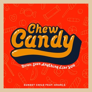 Chew Candy (Never Seen Anything Like You)