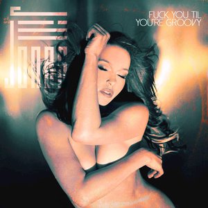 Fuck You Til You're Groovy - Single