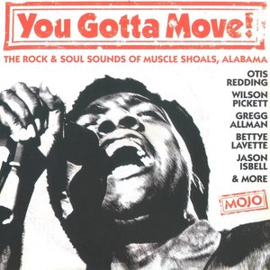 Mojo: You Gotta Move! The Rock & Soul Sounds Of Muscle Shoals, Alabama