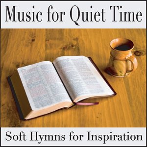 Music for Quiet Time: Soft Instrumental Hymns for Inspiration, Music for Prayer & Bible Study