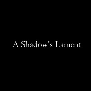 A Shadow's Lament