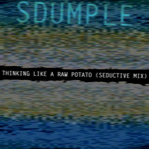 thinking like a raw potato (Seductive Mix)