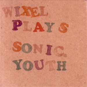 Wixel Plays Sonic Youth