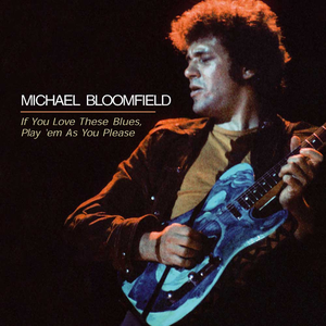 Mike Bloomfield - If You Love These Blues, Play 