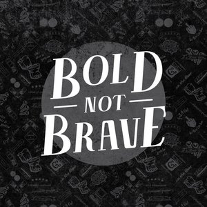 Bold Not Brave