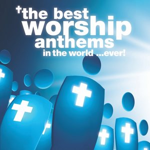 The Best Worship Anthems in the World...Ever!