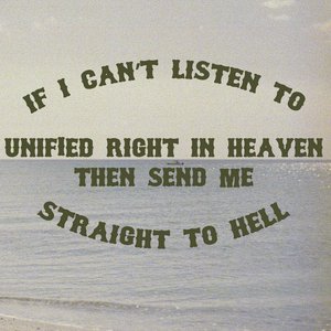 If I Can't Listen to UNIFIED RIGHT in Heaven Then Send Me Straight to Hell