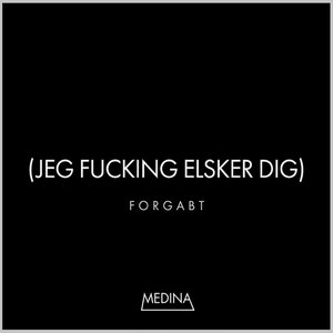 Forgabt (Jeg Fucking Elsker Dig)