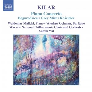 KILAR: Bogurodzica / Piano Concerto / Hoary Fog / Koscielec 1909