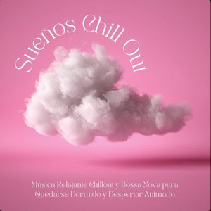 Sueños Chill Out: Música Relajante Chillout y Bossa Nova para Quedarse Dormido y Despertar Animado