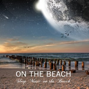 On the Beach Sleep Music Lullabies with Nature Sounds, Ocean Waves and Relaxing Piano Music for Deep Sleep