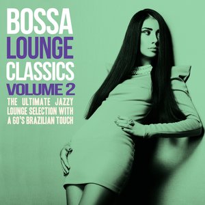 Bossa Lounge Classics, Vol. 2 (The Ultimate Jazzy Lounge Selection With a 60's Brazilian Touch)