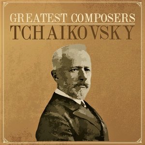 Greatest Composers - Tchaikovsky