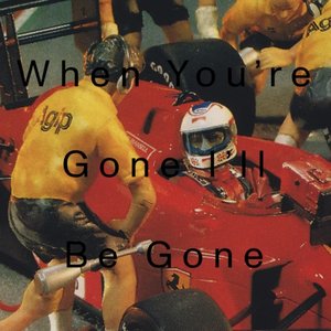 When You're Gone I'll Be Gone