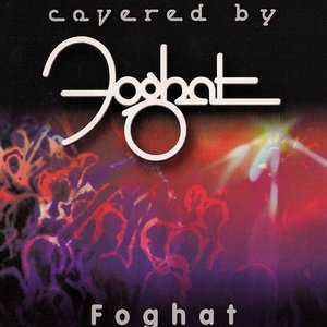 Covered by Foghat