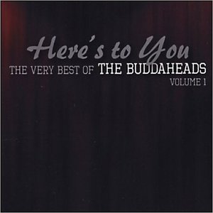 Here's to You - The Very Best of the Buddaheads, Volume 1