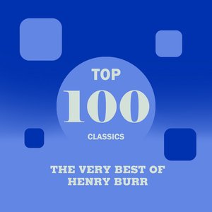Top 100 Classics - The Very Best of Henry Burr