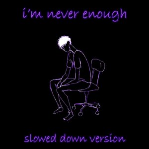 i'm never enough (slowed & reverb)