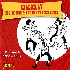 Hillbilly, Bop, Boogie & the Honkey Tonk Blues, Vol. 4 (1956 - 1957)