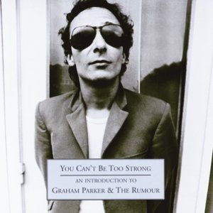 You Can't Be Too Strong - An Introduction To Graham Parker