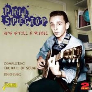 Phil Spector - He's Still a Rebel - Completing the Wall of Sound 1960 - 1962