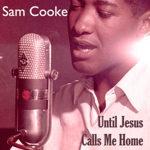 Sam Cooke - Until Jesus Calls me Home
