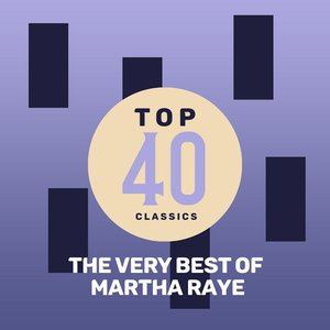 Top 40 Classics - The Very Best of Martha Raye