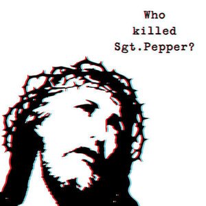 WHO KILLED SGT.PEPPER?