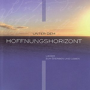 Unter dem Hoffnungshorizont - Lieder zum Sterben und Leben